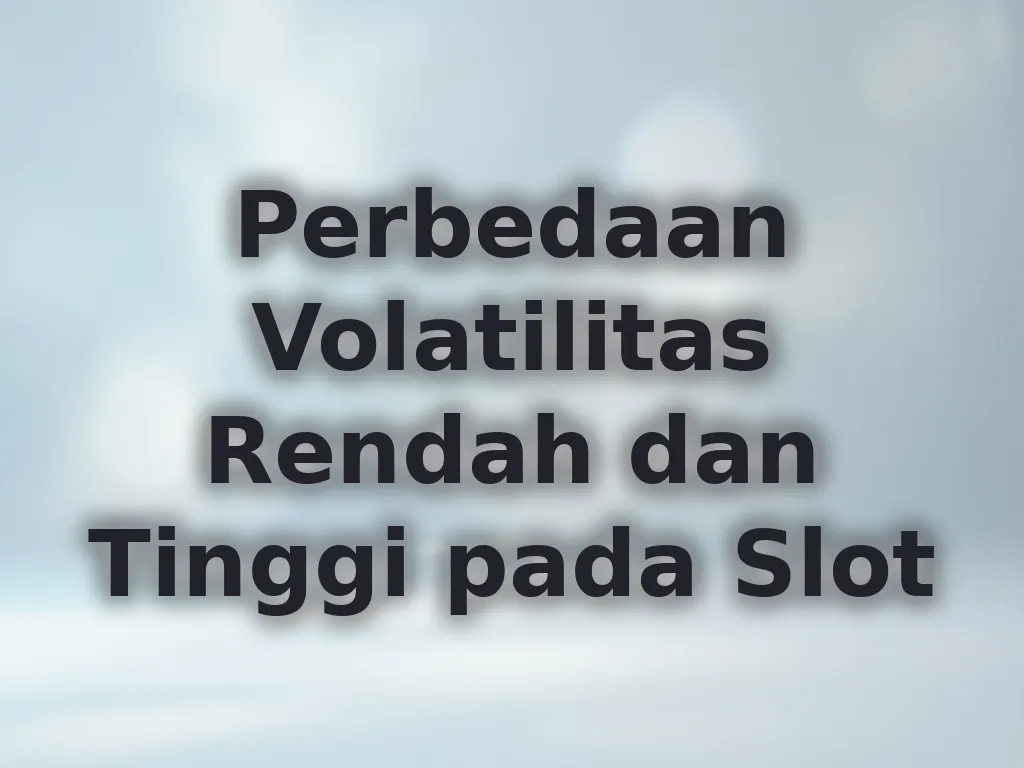 Perbedaan Volatilitas Rendah dan Tinggi pada Slot