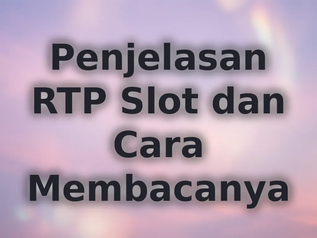 Penjelasan RTP Slot dan Cara Membacanya